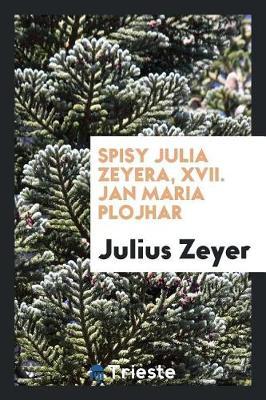 Spisy Julia Zeyera, XVII. Jan Maria Plojhar by Julius Zeyer image