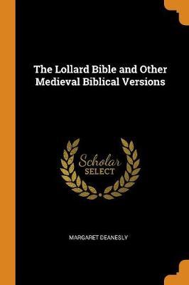 The Lollard Bible and Other Medieval Biblical Versions by Margaret Deanesly