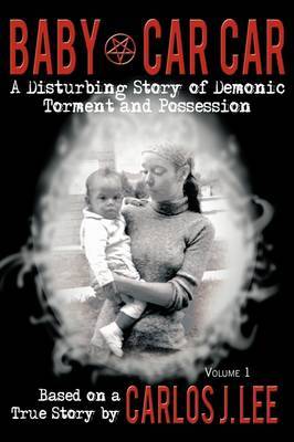 Baby Car Car: A Disturbing Story of Demonic Torment and Possession by Carlos J. Lee image