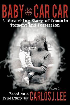 Baby Car Car: A Disturbing Story of Demonic Torment and Possession on Paperback by Carlos J. Lee