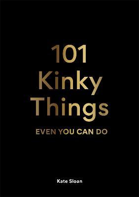 101 Kinky Things Even You Can Do by Kate Sloan image