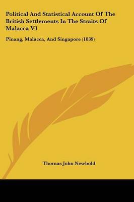 Political And Statistical Account Of The British Settlements In The Straits Of Malacca V1: Pinang, Malacca, And Singapore (1839) by Thomas John Newbold image