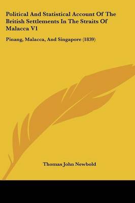 Political And Statistical Account Of The British Settlements In The Straits Of Malacca V1: Pinang, Malacca, And Singapore (1839) on Paperback by Thomas John Newbold