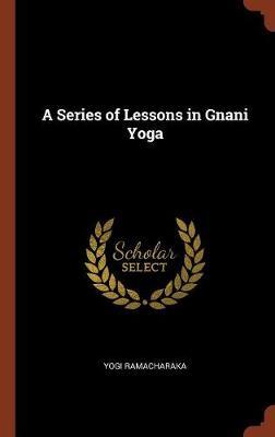 A Series of Lessons in Gnani Yoga on Hardback by Yogi Ramacharaka