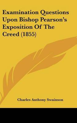 Examination Questions Upon Bishop Pearson's Exposition of the Creed (1855) by Charles Anthony Swainson image