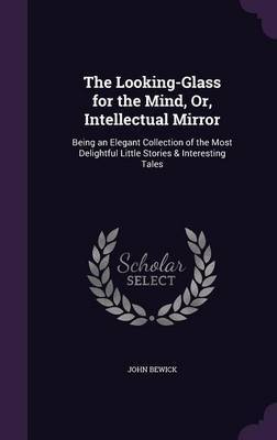 The Looking-Glass for the Mind, Or, Intellectual Mirror by John Bewick image