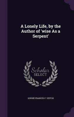 A Lonely Life, by the Author of 'Wise as a Serpent' by Sophie Frances F Veitch image