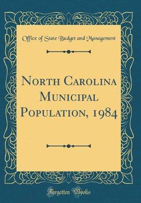 North Carolina Municipal Population, 1984 (Classic Reprint) by Office of State Budget and Management image