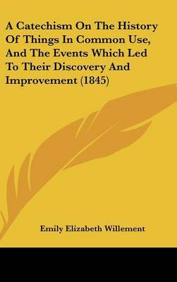 Catechism on the History of Things in Common Use, and the Events Which Led to Their Discovery and Improvement (1845) image