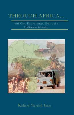 Through Africa...with Grit, Determination, Guile and a Modicum of Stupidity by Richard Merrick Jones image