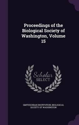 Proceedings of the Biological Society of Washington, Volume 15 on Hardback by Smithsonian Institution