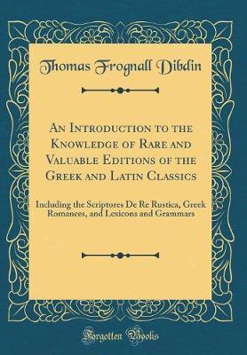 An Introduction to the Knowledge of Rare and Valuable Editions of the Greek and Latin Classics by Thomas Frognall Dibdin image