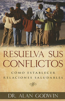 Resuelva Sus Conflictos: Como Establecer Relaciones Saludables by Alan Godwin image