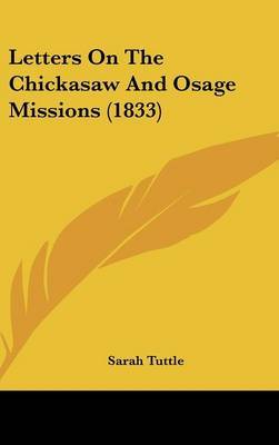 Letters On The Chickasaw And Osage Missions (1833) on Hardback by Sarah Tuttle