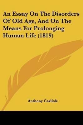 An Essay On The Disorders Of Old Age, And On The Means For Prolonging Human Life (1819) by Anthony Carlisle image