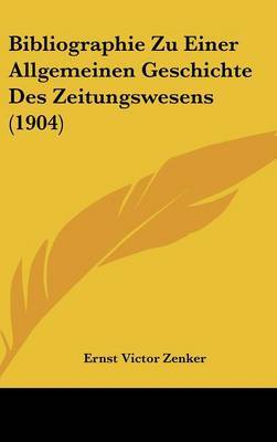 Bibliographie Zu Einer Allgemeinen Geschichte Des Zeitungswesens (1904) by Ernst Victor Zenker image