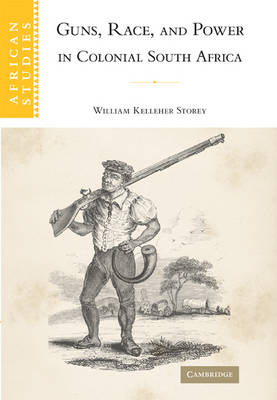 Guns, Race, and Power in Colonial South Africa by William Kelleher Storey image
