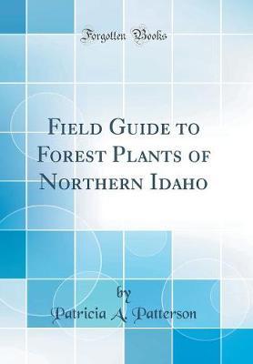Field Guide to Forest Plants of Northern Idaho (Classic Reprint) by Patricia a Patterson image