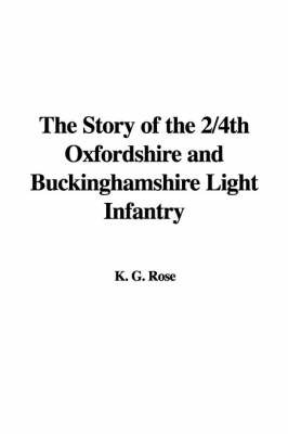 The Story of the 2/4th Oxfordshire and Buckinghamshire Light Infantry on Paperback by K. G. Rose