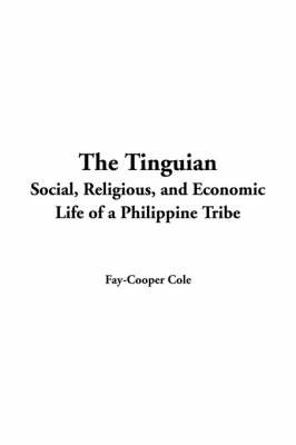 Tinguian: Social, Religious, and Economic Life of a Philippine Tribe on Paperback by Fay Cooper Cole