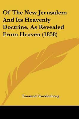 Of The New Jerusalem And Its Heavenly Doctrine, As Revealed From Heaven (1838) on Paperback by Emanuel Swedenborg