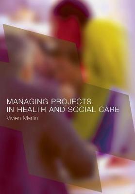 Managing Projects in Health and Social Care by Vivien Martin image