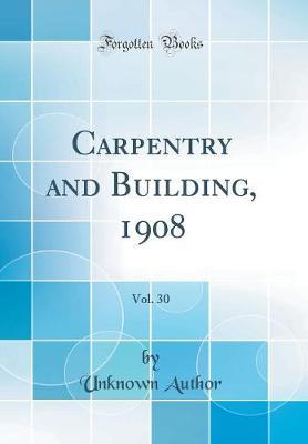 Carpentry and Building, 1908, Vol. 30 (Classic Reprint) by Unknown Author image
