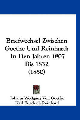 Briefwechsel Zwischen Goethe Und Reinhard: In Den Jahren 1807 Bis 1832 (1850) by Johann Wolfgang von Goethe image