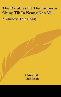 The Rambles Of The Emperor Ching Tih In Keang Nan V1: A Chinese Tale (1843) by Ching Tih image