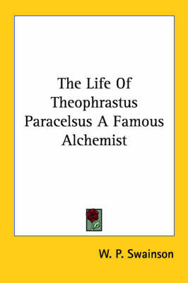 The Life of Theophrastus Paracelsus a Famous Alchemist by W.P. Swainson image