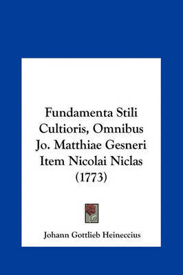 Fundamenta Stili Cultioris, Omnibus Jo. Matthiae Gesneri Item Nicolai Niclas (1773) on Hardback by Johann Gottlieb Heineccius