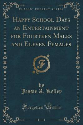 Happy School Days an Entertainment for Fourteen Males and Eleven Females (Classic Reprint) image