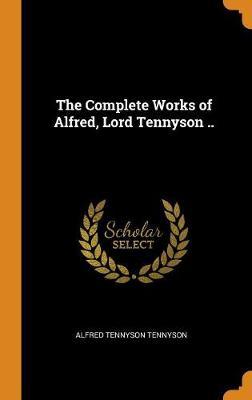 The Complete Works of Alfred, Lord Tennyson .. by Alfred Tennyson image