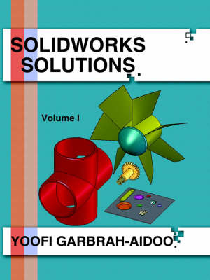 Solidworks Solutions: Volume I on Paperback by Yoofi Garbrah-Aidoo