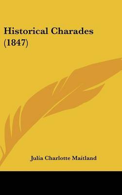 Historical Charades (1847) on Hardback by Julia Charlotte Maitland