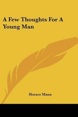 A Few Thoughts for a Young Man on Paperback by Horace Mann