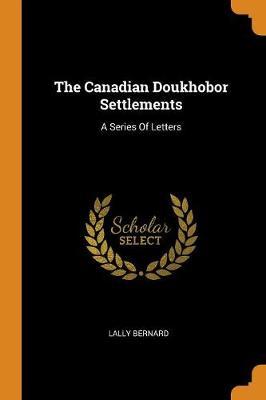 The Canadian Doukhobor Settlements by Lally Bernard