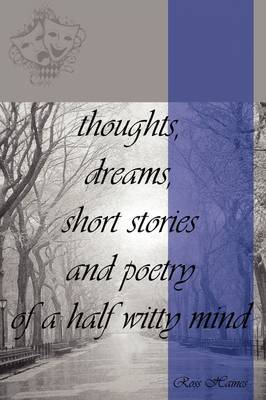 Thoughts, Dreams, Short Stories and Poetry of a Half Witty Mind by Ross Haines image