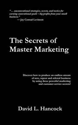 The Secrets of Master Marketing by David L Hancock image