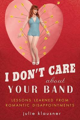 I Don't Care about Your Band: Lessons Learned from Romantic Disappointments by Julie Klausner image