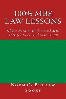 100% MBE Law Lessons: All We Need to Understand MBE (/McQ) Logic and Score 100% by Norma's Big Law Books image