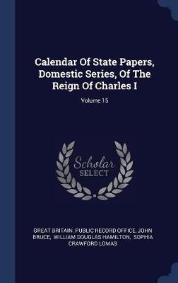 Calendar of State Papers, Domestic Series, of the Reign of Charles I; Volume 15 by John Bruce image