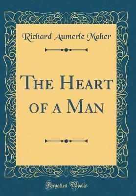 The Heart of a Man (Classic Reprint) by Richard Aumerle Maher image