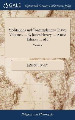 Meditations and Contemplations. in Two Volumes. ... by James Hervey, ... a New Edition. ... of 2; Volume 2 by James Hervey image