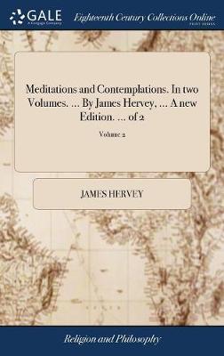 Meditations and Contemplations. in Two Volumes. ... by James Hervey, ... a New Edition. ... of 2; Volume 2 on Hardback by James Hervey