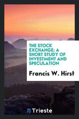 The Stock Exchange; A Short Study of Investment and Speculation by Francis W Hirst image