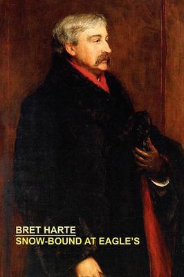 Snow-Bound at Eagle's by Bret Harte