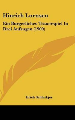 Hinrich Lornsen: Ein Burgerliches Trauerspiel in Drei Aufzugen (1900) on Hardback by Erich Schlaikjer