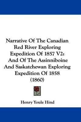 Narrative Of The Canadian Red River Exploring Expedition Of 1857 V2: And Of The Assinniboine And Saskatchewan Exploring Expedition Of 1858 (1860) by Henry Youle Hind image