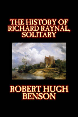 The History of Richard Raynal, Solitary by Robert , Hugh Benson image